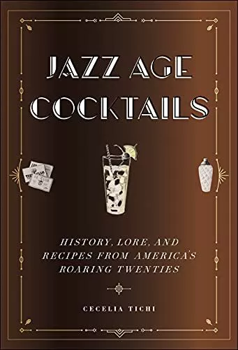 Jazz Âge Cocktails: History, Lore, Et Recettes De America's Rugissant Vingtaine