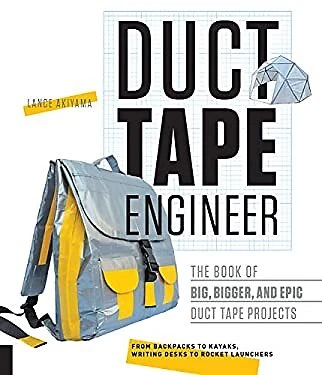 Duct Tape Engineer : The Book of Big, Bigger, and Epic Duct Tape