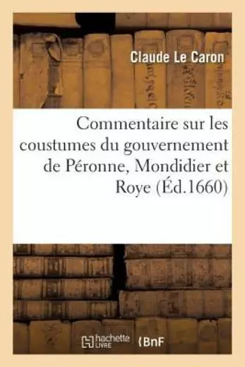 Commentaire Sur Les Coustumes Du Gouvernement de P?ronne, Mondidier Et Roye...