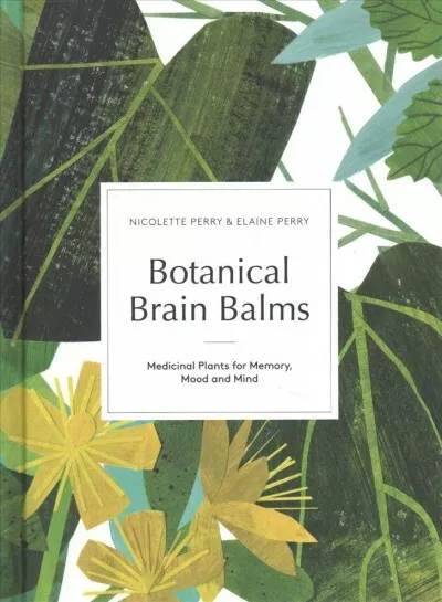 Botanical Brain Balms : Medicinal Plants for Memory, Mood and Mind, Hardcover...