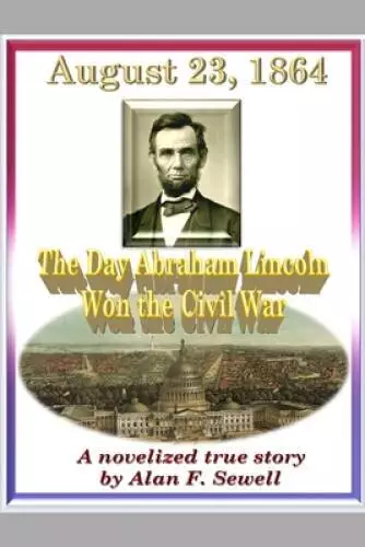 August 23, 1864: The Day Abraham Lincoln Won the Civil War - VERY GOOD