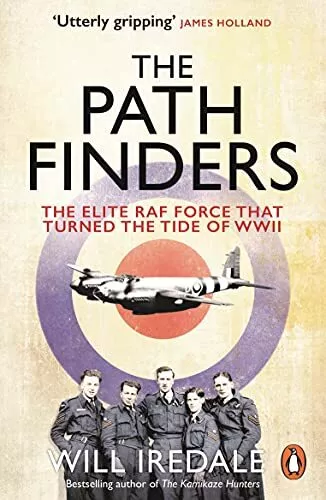 The Pathfinders: The Elite RAF Force that Turned the Tide of W .