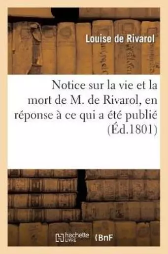Notice Sur La Vie Et La Mort De M  De Rivarol, En R?Ponse ? Ce Qui A ?T? Pu...