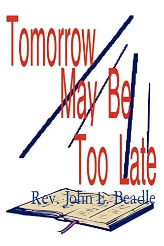 Tomorrow May Be Too Late John Beadle New Book 9780595323111