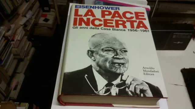 Dwight D. Eisenhower - La pace incerta. Mondadori 1969, 23L21