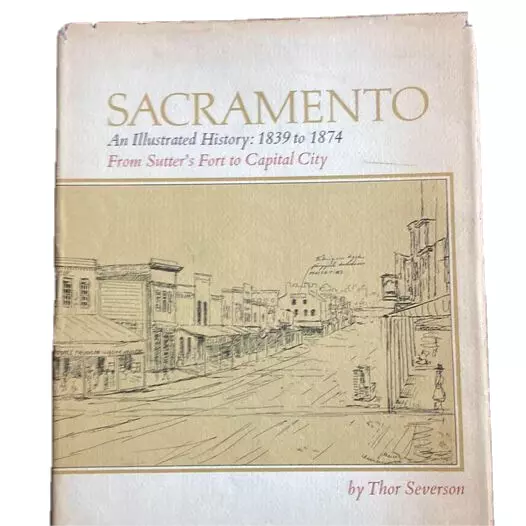 Sacramento Illustrated History: 1839 to 1874, From Sutter's Fort to Capitol City