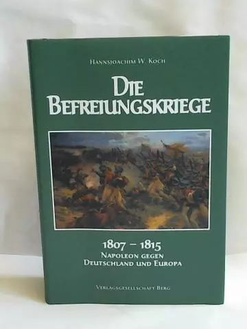 Die Befreiungskriege 1807 - 1815. Napoleon gegen Deutschland und Europa