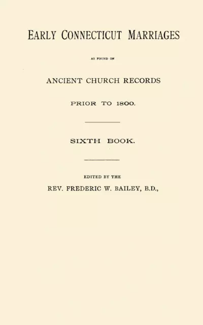 Early Connecticut Marriages as found on Ancient Church Records Prior to 1800. Si