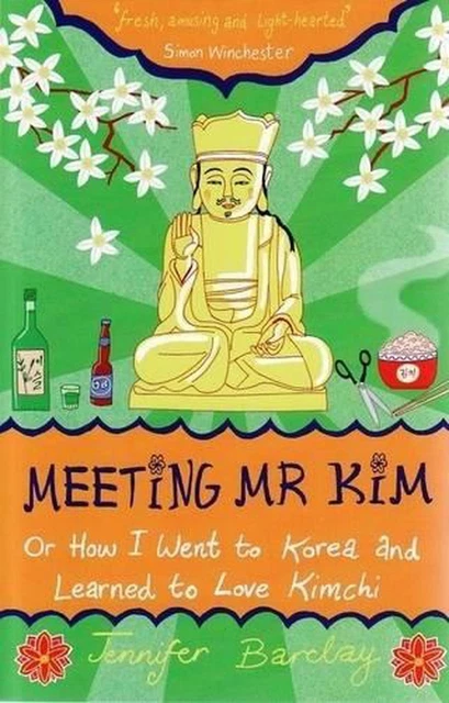 Meeting Mr Kim: Or How I Went to Korea and Learned to Love Kimchi by Jennifer Ba