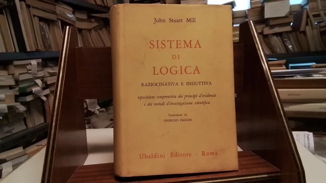 J. S. Mill, SISTEMA DI LOGICA RAZIOCINATIVA E INDUTTIVA, UBALDINI ED,, 1968,... J. S. Mill, SISTEMA DI LOGICA RAZIOCINATIVA E INDUTTIVA, UBALDINI ED,, 1968,...