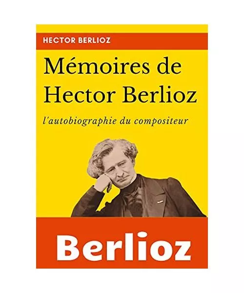 Mémoires de Hector Berlioz: l'autobiographie du célèbre compositeur français