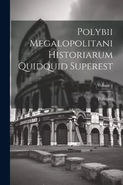Polybii Megalopolitani Historiarum Quidquid Superest; Volume 1 by Polybius Paper