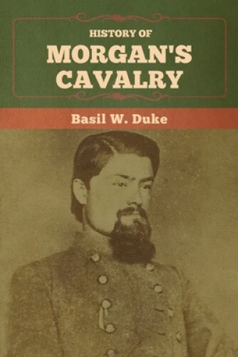 History of Morgan's Cavalry by Duke, Basil W.