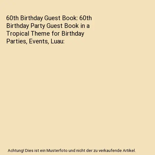 60th Birthday Guest Book: 60th Birthday Party Guest Book in a Tropical Theme for