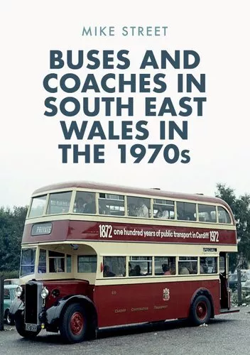 Buses and Coaches in South East Wales in the 1970s by Mike Street 9781445690063