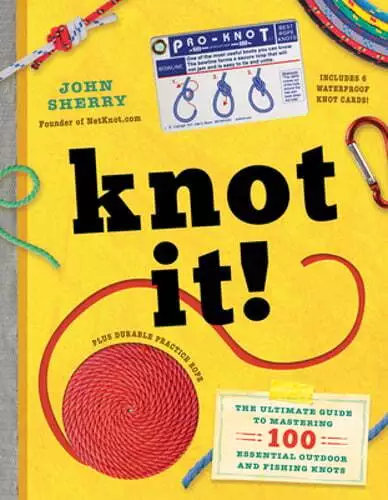 Knot It!: The Ultimate Guide to Mastering 100 Essential Outdoor and Fishing: New