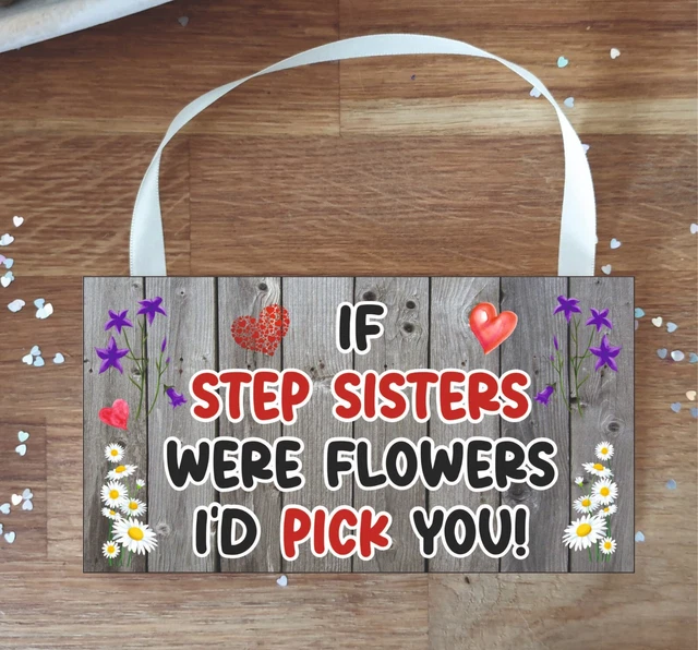 Step Sister Plaque - If Step Sisters Were Flowers I'd Pick You - Cute Present