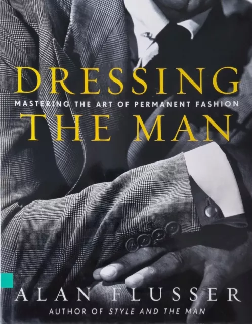 Dressing the Man: Mastering the Art of Permanent Fashion by Alan Flusser (Engl.)