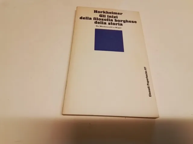 HORKHEIMER, GLI INIZI DELLA FILOSOFIA BORGHESE DELLA STORIA, EINAUDI 1978, 5d23
