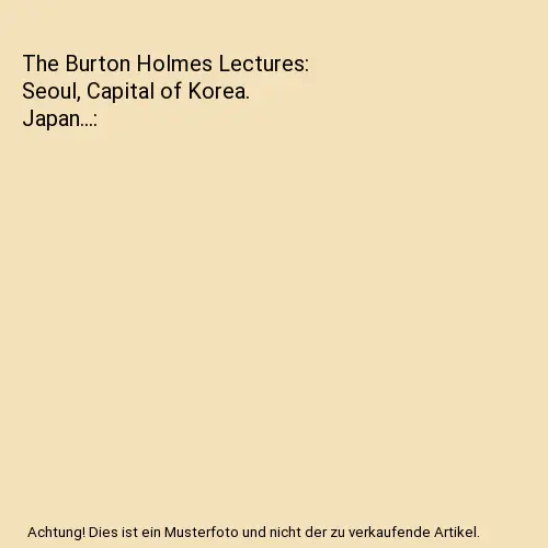 The Burton Holmes Lectures: Seoul, Capital of Korea. Japan..., Burton Holmes
