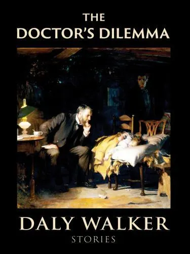 The Doctor's Dilemma: Stories 9781951479640 by Walker, Daly