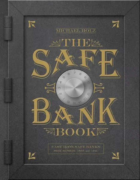 Safe Bank Book : Cast Iron Safe Banks Made Between 1865 and 1941, Hardcover b...