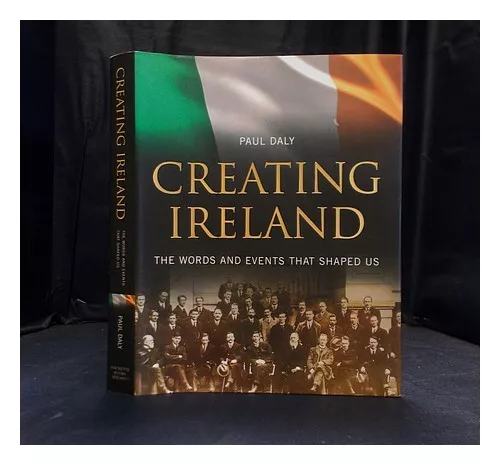 DALY, PAUL Creating Ireland : the words and events that shaped us / Paul Daly 20
