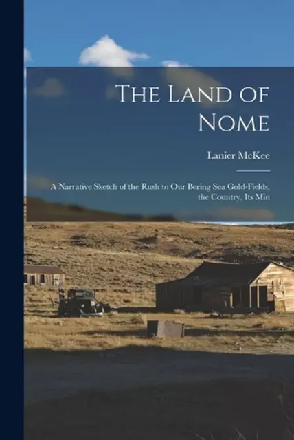 The Land of Nome: A Narrative Sketch of the Rush to Our Bering Sea Gold-fields,