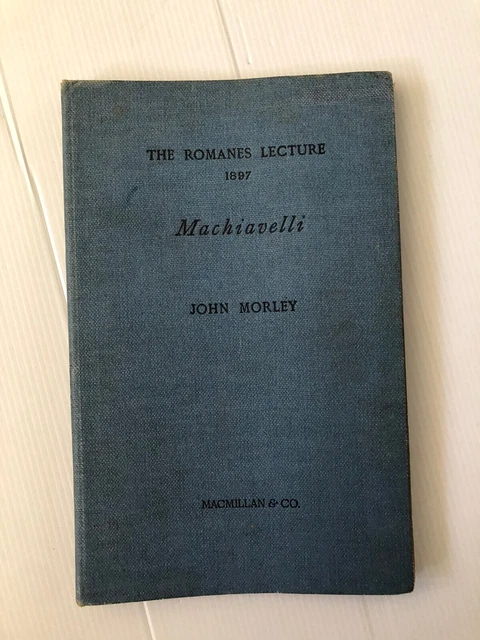 Machiavelli, The Romanes Lecture Sheldonian Theatre June 2 1897 John Morley