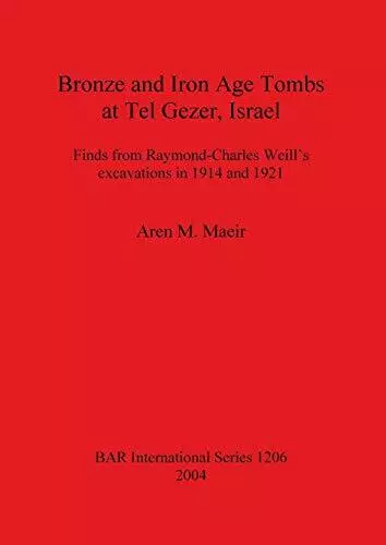 Bronze and Iron Age Tombs at Tel Gezer, Israel: Finds from Raymond-Charles We<|