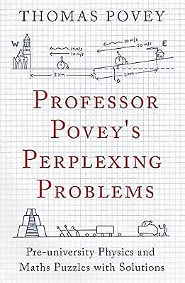 Professor Poveys Perplexing Problems: Pre-University Physics and Maths Puzzles w