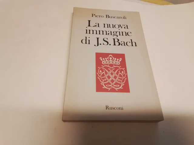 LA NUOVA IMMAGINE DI J. S. BACH - PIERO BUSCAROLI - RUSCONI - 1982, 28d23