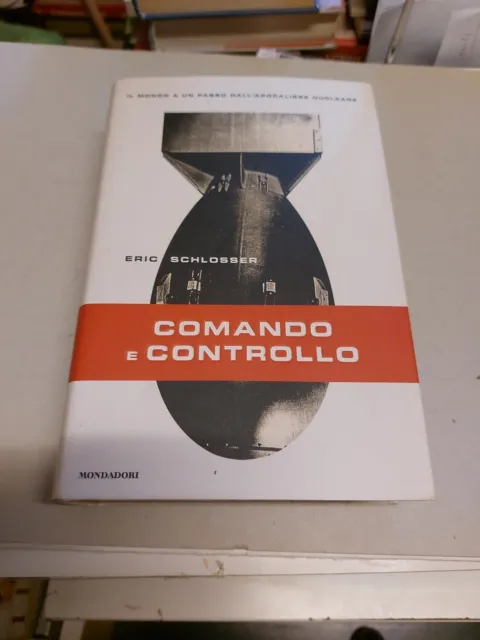 ERIC SCHLOSSER - COMANDO E CONTROLLO - MONDADORI - 2015, 25g24