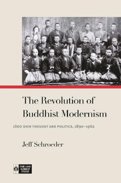 The Revolution of Buddhist Modernism: J?do Shin Thought and Politics, 1890-1962