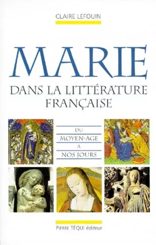 La Vierge Marie dans la littérature française du Moyen-Âge à nos jours