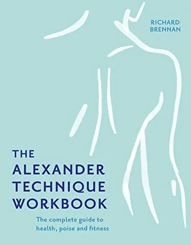 Das Alexander-Technik-Arbeitsbuch: Ihr Selbsthilfe-Leitfaden Unterrichten einfacher Übungen