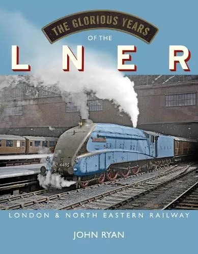 The Glorious Years of the LNER: London North Eastern Railway