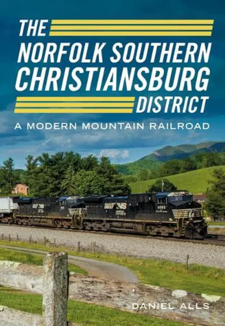 The Norfolk Southern Christiansburg District: A Modern Mountain Railroad by Dani