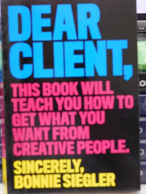 Dear Client : This Book Will Teach You How to Get What You Want from Creative Pe