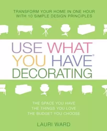 Use What You Have Decorating: Transform Your Home in One Hour with  - ACCEPTABLE