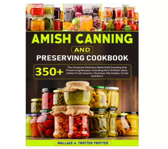 Amish Canning and Preserving Cookbook 350+ the Complete Delicious Waterbath Can