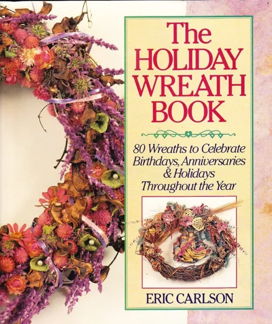 The Holiday Wreath Book: 80 Wreaths Celebrate Birthdays, Anniversaries & Holiday