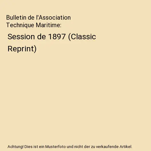 Bulletin de l'Association Technique Maritime: Session de 1897 (Classic Reprint),