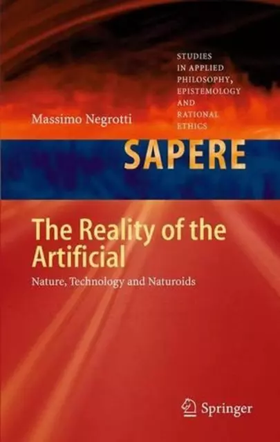 The Reality of the Artificial: Nature, Technology and Naturoids by Massimo Negro