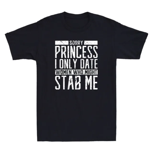 Sorry Princess I only Date Women who Might Stab Me Funny Quote Retro Men T-shirt