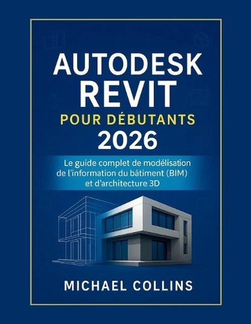 AUTODESK REVIT POUR les dbutants 2026: Le guide complet de la mod ...