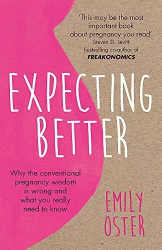 Expecting Better: Why the Conventional Pregnancy Wisdom is Wrong and What You Re