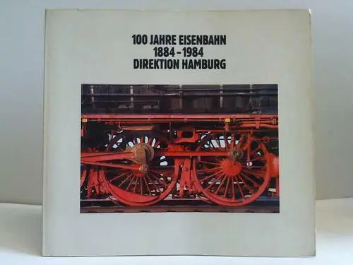 100 Jahre Eisenbahn. 1884-1984. Direktion Hamburg