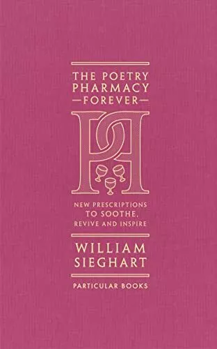 The Poetry Pharmacy Forever: New Prescriptions to Soothe, Revive and Inspire