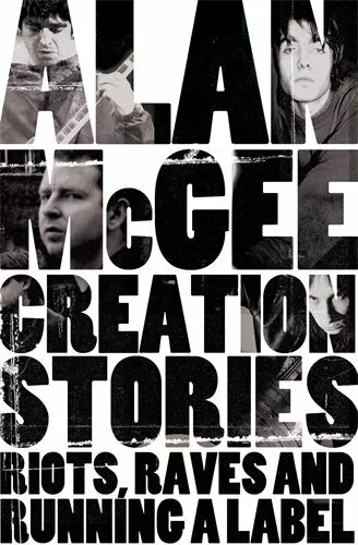 Creation Stories: Riots, Raves and Running a Label by McGee, Alan 028307177X